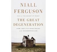 The Great Degeneration: How Institutions Decay and Economies Die