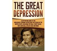 The Great Depression: A Captivating Guide to the Worldwide Economic Depression that Began in the United States, Including the Wall Street Crash, FDR's New deal, Hitler's Rise and More