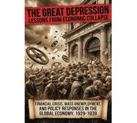 The Great Depression: Lessons From Economic Collapse: Financial Crisis, Mass Unemployment, and Policy Responses in the Global Economy, 1929-1939