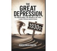 The Great Depression: The Unexplained, The Absurd & The True - 1,000 Trivia Questions