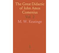 The Great Didactic of John Amos Comenius: Translated Into English and Edited With Biographical, Historical and Critical Introductions
