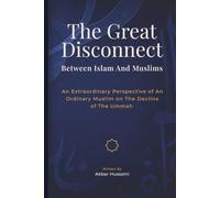 The Great Disconnect Between Islam and Muslims: An Extraordinary Perspective of An Ordinary Muslim on The Decline of The Ummah
