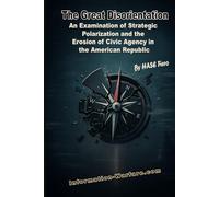 The Great Disorientation: An Examination of Strategic Polarization and the Erosion of Civic Agency in the American Republic (Information War Book Series)