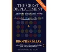 The Great Displacement: Letters to a Displaced World: A Contemplative Response to the AI Crisis Reshaping Civilization (The Reckoning Chronicles)
