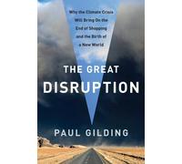 The Great Disruption: Why the Climate Crisis Will Bring On the End of Shopping and the Birth of a New World