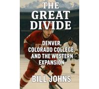 The Great Divide: Denver, Colorado College, and the Western Expansion (Frozen Line: College Hockey and the Northern Soul)