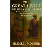 The Great Divide: The Rich Man and Lazarus: How the Cross Closed the Chasm, Emptied the Graves, and Redefined Eternity