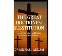 The Great Doctrine of Substitution: How to introduce and Explain Jesus to a Non-Believer