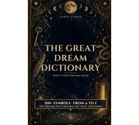 The Great Dream Dictionary: What Your Dreams Mean: Hundreds of Symbols from A to Z to Interpret Your Dreams, Decode Your Nightmares, and Know Yourself Better