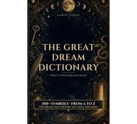The Great Dream Dictionary: What Your Dreams Mean: Hundreds of Symbols from A to Z to Interpret Your Dreams, Decode Your Nightmares, and Know Yourself Better