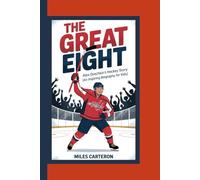 The Great Eight: Alex Ovechkin’s Hockey Story (An Inspiring Biography For Kids)