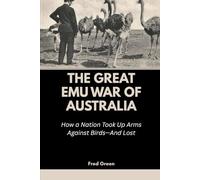 The Great Emu War of Australia: How a Nation Took Up Arms Against Birds-And Lost: 10 (Strange Events in History and How they Happened)