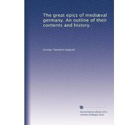 The great epics of mediæval germany. An outline of their contents and history.