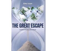 The Great Escape: A Practical Guide to Financial Independence, Passive Income, and Escaping the 9-to-5 Rat Race for Good