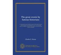 The great events by famous historians (v.02): a comprehensive and readable account of the world's history, emphasizing the more important events, and ... master-words of the most eminent historians