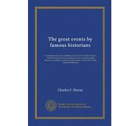 The great events by famous historians (v.09): a comprehensive and readable account of the world's history, emphasizing the more important events, and ... master-words of the most eminent historians