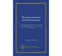The great events by famous historians (v.10): a comprehensive and readable account of the world's history, emphasizing the more important events, and ... master-words of the most eminent historians