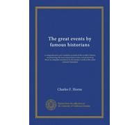 The great events by famous historians (v.18): a comprehensive and readable account of the world's history, emphasizing the more important events, and ... master-words of the most eminent historians