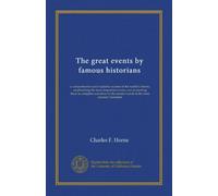 The great events by famous historians (v.19): a comprehensive and readable account of the world's history, emphasizing the more important events, and ... master-words of the most eminent historians