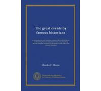 The great events by famous historians (v.22): a comprehensive and readable account of the world's history, emphasizing the more important events, and ... master-words of the most eminent historians