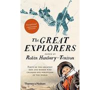 The Great Explorers: Forty of the Greatest Men and Women Who Changed Our Perception of the World