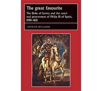 The Great Favourite: The Duke of Lerma and the Court and Government of Philip III of Spain, 1598-1621 (Studies in Early Modern European History)