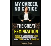 The Great Feminization: Wokeness An Epiphenomenon Of Female Supremacy, Capture Of Institutions, & Marxist Satanic Inversions Of Merit To DEI (Redpilled Progressive (satire))