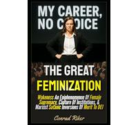 The Great Feminization: Wokeness An Epiphenomenon Of Female Supremacy, Capture Of Institutions, & Marxist Satanic Inversions Of Merit To DEI (Redpilled Progressive (satire))