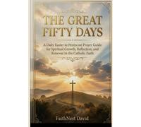 The Great Fifty Days Catholic Devotional: A Daily Easter to Pentecost Prayer Guide for Spiritual Growth, Reflection, and Renewal in the Catholic Faith