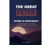 THE GREAT FILTER: FROM THE BIG BANG TO THE RISE AND DOWNFALL OF THE HUMAN SPECIES