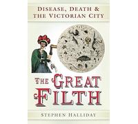 The Great Filth: Disease, Death and the Victorian City