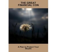 The Great Financial Con: A Plan To Protect Your Wealth