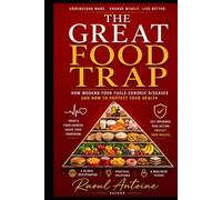 THE GREAT FOOD TRAP: HOW MODERN DIETS FUEL CHRONIC DISEASES , AND HOW TO PROTECT YOUR HEALTH