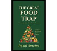 THE GREAT FOOD TRAP: HOW MODERN DIETS FUEL CHRONIC DISEASES , AND HOW TO PROTECT YOUR HEALTH