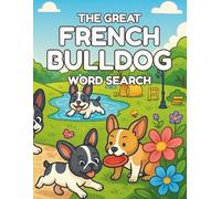 The Great French Bulldog Word Search: 100 Unique Puzzles for Dog Lovers: Fun, Challenging Word Searches with Frenchie Trivia - The Perfect Gift ... French Bulldog Owners, Fans, and Pet Lovers!