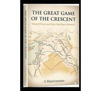 THE GREAT GAME OF THE CRESCENT: What If Picot and Sykes Had Been Enemies?