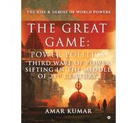 The Great Game: Power Politics 'Third Wave of Power Sifting in the Middle of 21st Century' : the rise and demise of world powers