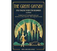 The Great Gatsby - Easy English Story for Beginners (Level A1/A2): An adapted version of F. Scott Fitzgerald’s timeless novel about dreams, love, and ... rewritten in simple English for new readers.