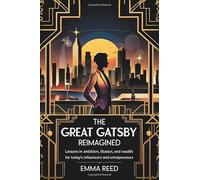 The Great Gatsby Reimagined: Lessons in Ambition, Illusion, and Wealth for Today’s Influencers and Entrepreneurs