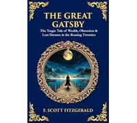 The Great Gatsby: The Tragic Tale of Wealth, Obsession & Lost Dreams in the Roaring Twenties (Library of Alexandria)