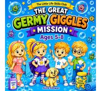 The Great Germy Giggles Mission: A Funny Hygiene Habits Story and Coloring Book for Kids Ages 5-8 (The Little Life Skills Club)