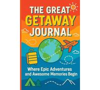 The Great Getaway Journal: Where Epic Adventures and Awesome Memories Begin