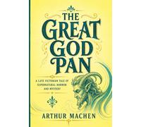 The Great God Pan: A Late Victorian Tale of Supernatural Horror and Mystery