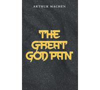 The Great God Pan: An Arthur Machen's Classic Novel