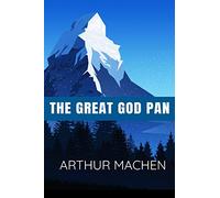 The Great God Pan - Arthur Machen: Classic Edition