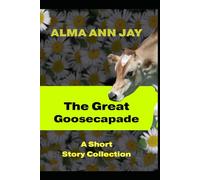 The Great Goosecapade: A Short Story Collection