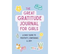 The Great Gratitude Journal for Girls: A Daily Guide to Reflection & Positivity: Daily Prompts to Help Girls Write Out their Feelings & Strengthen Confidence