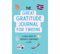 The Great Gratitude Journal for Tweens: A Daily Guide to Reflection and a Positive Mindset: Daily Prompts to Help Tweens Express Feelings and Strengthen Confidence