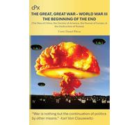 The Great, Great War - World War III - The Beginning of the End: The Rise of China, the Decline of America, the Revival of Europe, & the Destruction of Russia