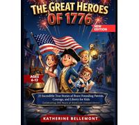 The Great Heroes of 1776: 25 Incredible True Stories of Brave Founding Patriots, Courage, and Liberty for Kids | Celebrating 250 Years of American Independence